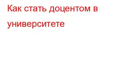 Как стать доцентом в университете